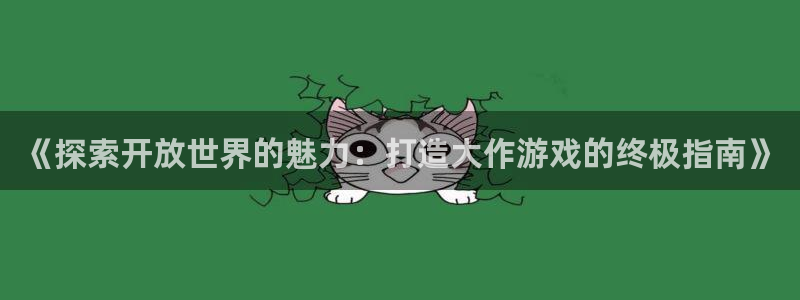 《探索开放世界的魅力：打造大作游戏的终极