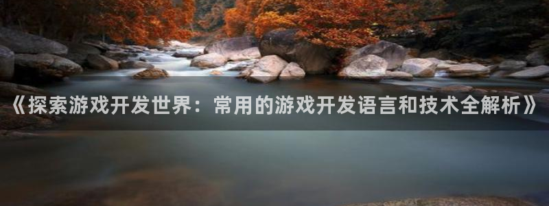 《探索游戏开发世界：常用的游戏开发语言和