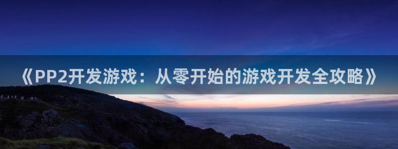 沐鸣娱乐注册平台怎么样：《PP2开发游戏