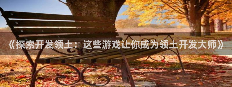 沐鸣娱乐官方网站注册链接：《探索开发领土