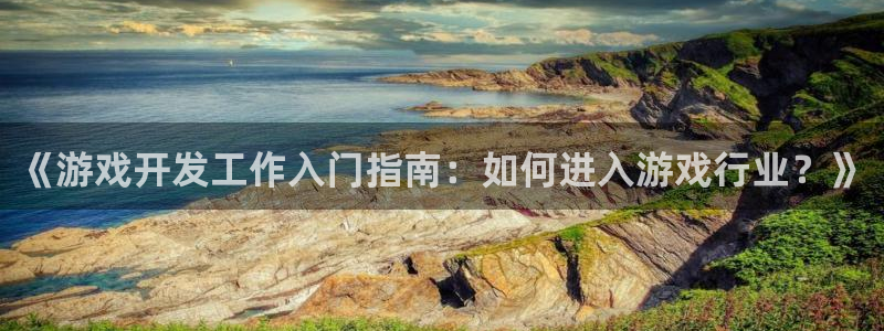 沐鸣app：《游戏开发工作入门指南：如何