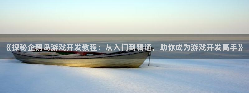 沐鸣网址官网：《探秘企鹅岛游戏开发教程：