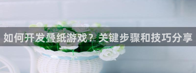 沐鸣娱乐注册平台有哪些：如何开发叠纸游戏