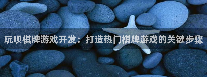 沐鸣娱乐官网入口：玩呗棋牌游戏开发：打造