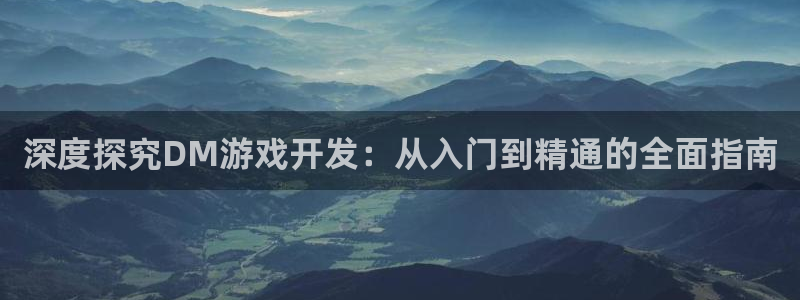 沐鸣平台注册：深度探究DM游戏开发：从入