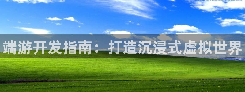 沐鸣注册地址：端游开发指南：打造沉浸式虚