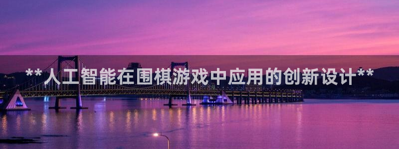 沐鸣娱乐合法吗：**人工智能在围棋游戏中