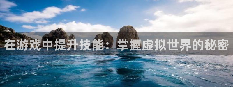 沐鸣1登录地址：在游戏中提升技能：掌握虚