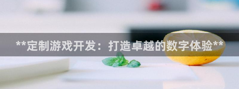 沐鸣娱乐账号怎么注册：**定制游戏开发：