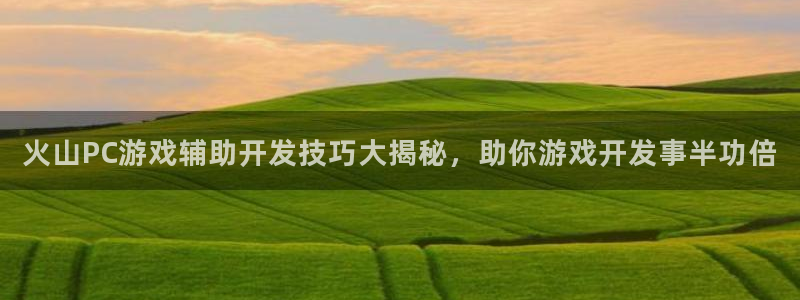 沐鸣登陆入口：火山PC游戏辅助开发技巧大