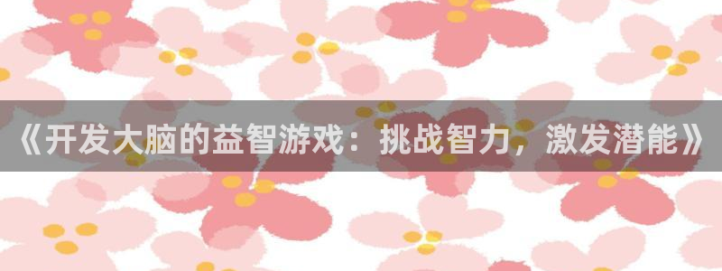 沐鸣注册开户：《开发大脑的益智游戏：挑战