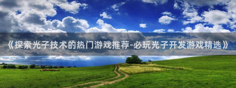 沐鸣在线登录官网：《探索光子技术的热门游
