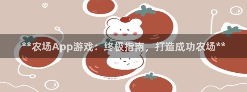 沐鸣娱乐官方网站：**农场App游戏：终