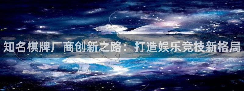 沐鸣科技游戏：知名棋牌厂商创新之路：打造