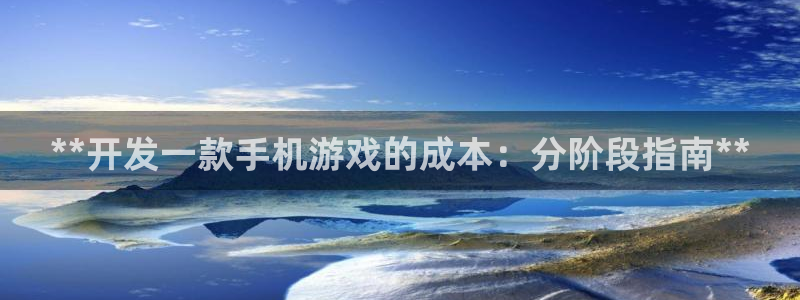 沐鸣娱乐官网：**开发一款手机游戏的成本